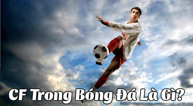 CF trong bóng đá là gì? Vị trí và vai trò CF trong đội hình 1 CF trong bóng đá là gì?