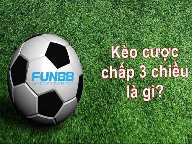 Kèo chấp 3 chiều, thường được biết đến với tên gọi khác là "cược chấp 3 cửa"