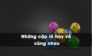 Những cặp lô hay về cùng nhau xuất phát từ bảng gan