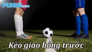tim-hieu-keo-giao-bong-truoc-tai-KUBET-167-172